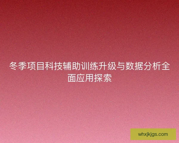 冬季项目科技辅助训练升级与数据分析全面应用探索
